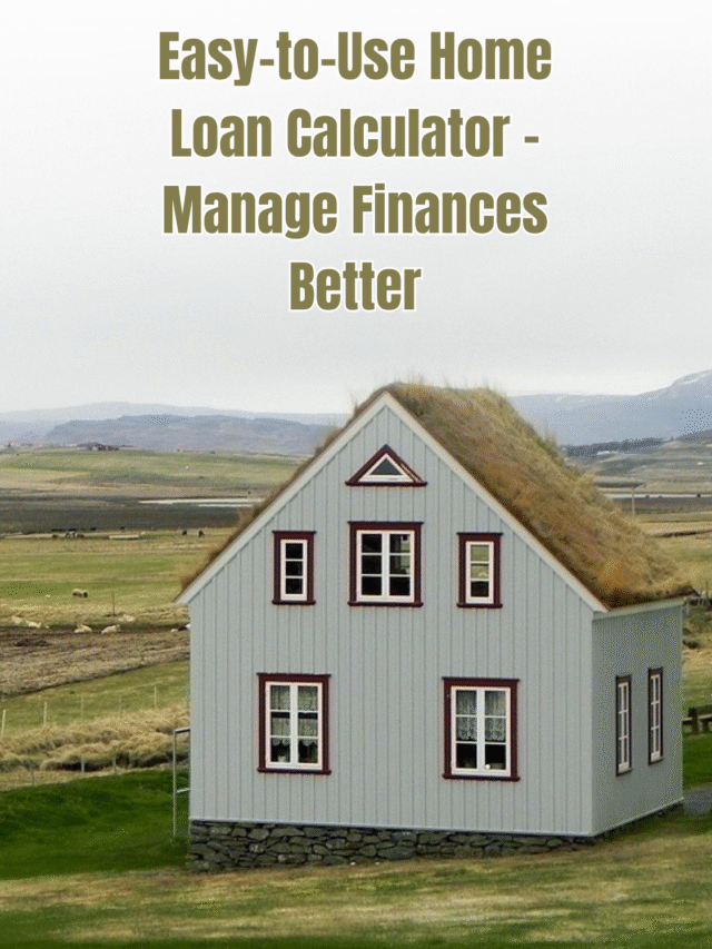 Easy-to-Use Home Loan Calculator – Manage Finances Better